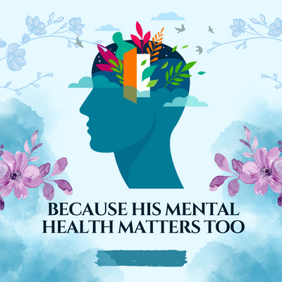 Because His Mental Health Matters Too